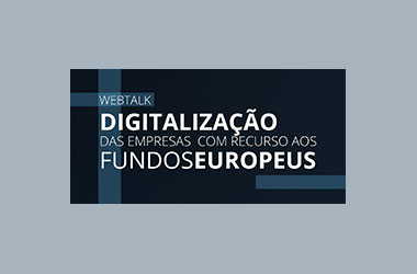 Webtalk ‘Digitalização das empresas com recurso a fundos europeus’